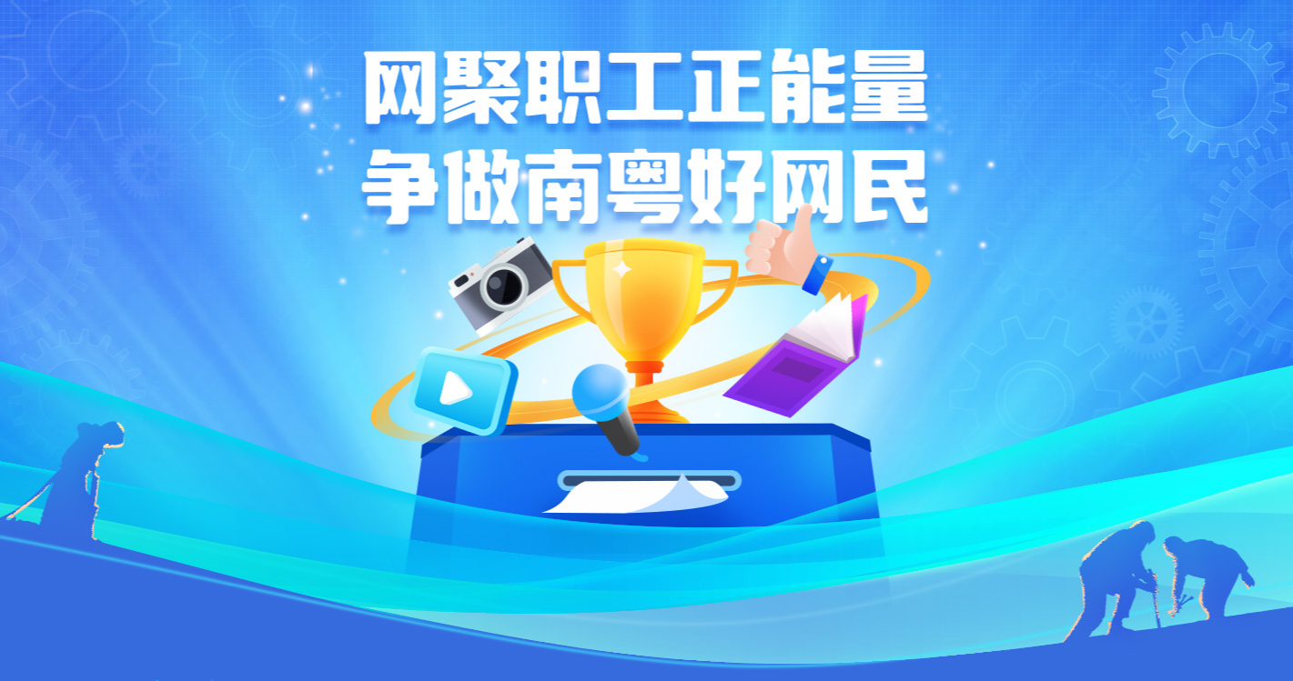 打造網(wǎng)絡(luò)“工”力量！2024年“網(wǎng)聚職工正能量 爭做南粵好網(wǎng)民”活動開啟作品征集